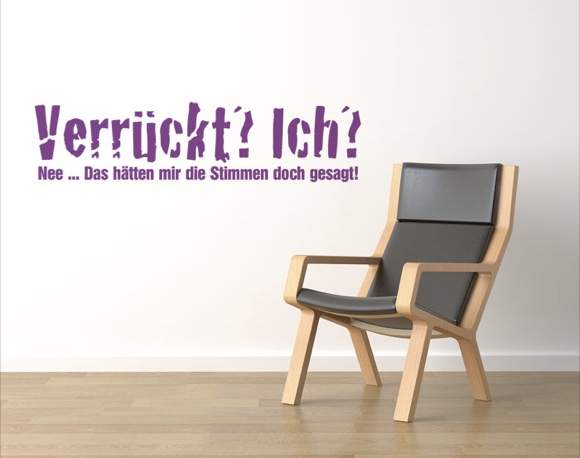 Verrückt? Ich?