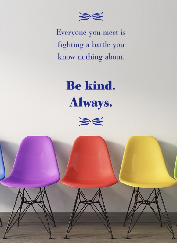 Everyone you meet is fighting a battle